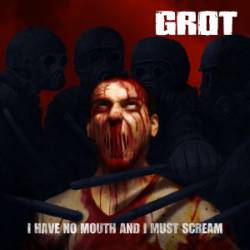 Grot (IRL) : I Have No Mouth and I Must Scream